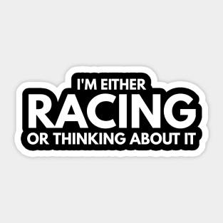 I'm Either Racing Or Thinking About It Sticker